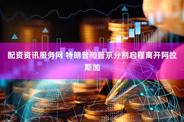 配资资讯服务网 特朗普和普京分别启程离开阿拉斯加