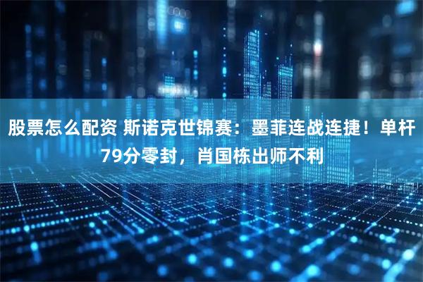 股票怎么配资 斯诺克世锦赛：墨菲连战连捷！单杆79分零封，肖国栋出师不利